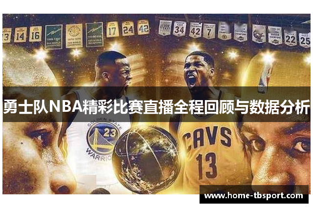 勇士队NBA精彩比赛直播全程回顾与数据分析