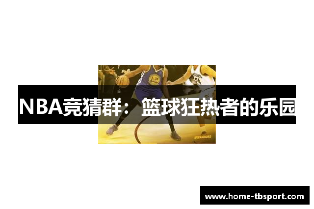 NBA竞猜群：篮球狂热者的乐园