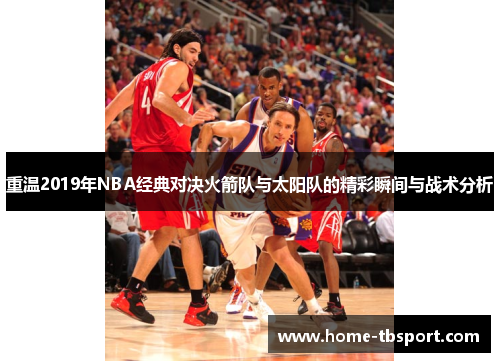 重温2019年NBA经典对决火箭队与太阳队的精彩瞬间与战术分析